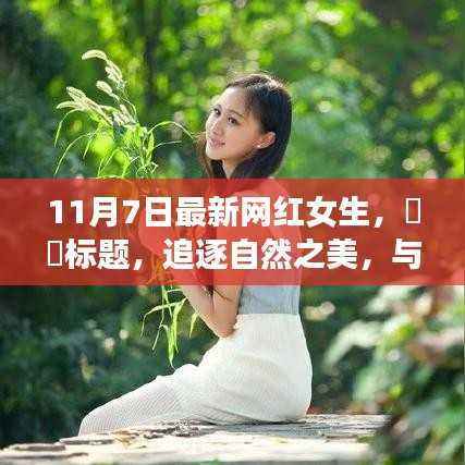 追逐自然之美,网红女神的宁静之旅新篇章(11月7日最新)