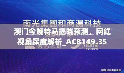 澳门今晚特马揭晓预测,网红视角深度解析_ACB149.35