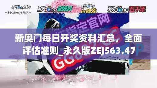 新奥门每日开奖资料汇总,全面评估准则_永久版ZEJ563.47