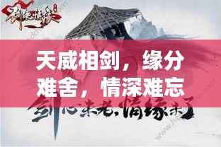 天威相剑,缘分难舍,情深难忘