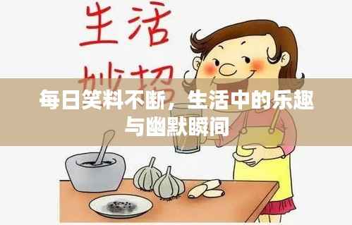 每日笑料不断,生活中的乐趣与幽默瞬间