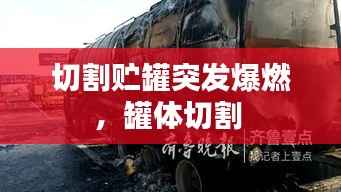 切割贮罐突发爆燃,罐体切割