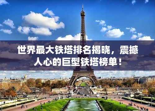 世界最大铁塔排名揭晓,震撼人心的巨型铁塔榜单!