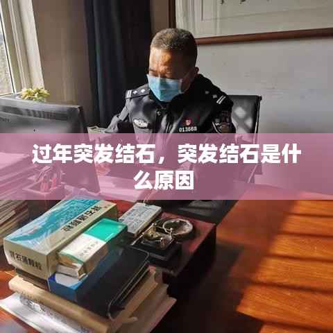 过年突发结石,突发结石是什么原因