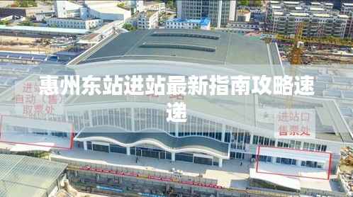 惠州东站进站最新指南攻略速递