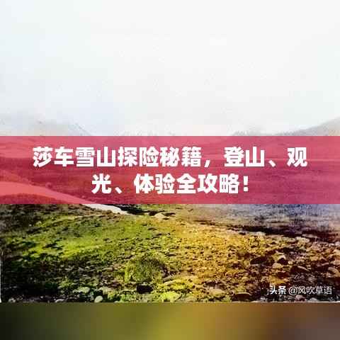 莎车雪山探险秘籍,登山、观光、体验全攻略!