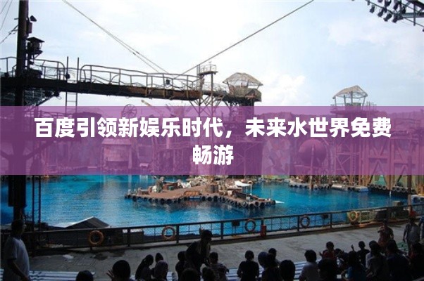 百度引领新娱乐时代,未来水世界免费畅游