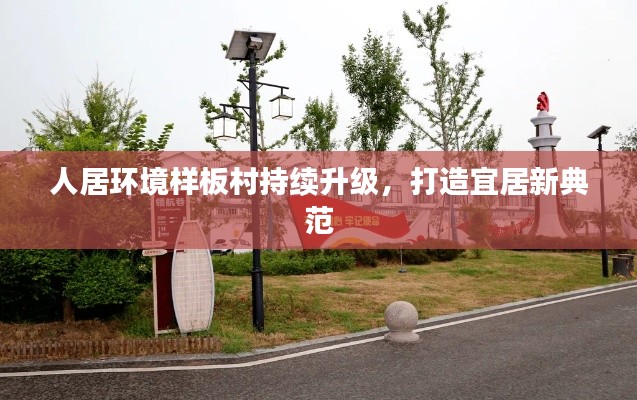 人居环境样板村持续升级,打造宜居新典范