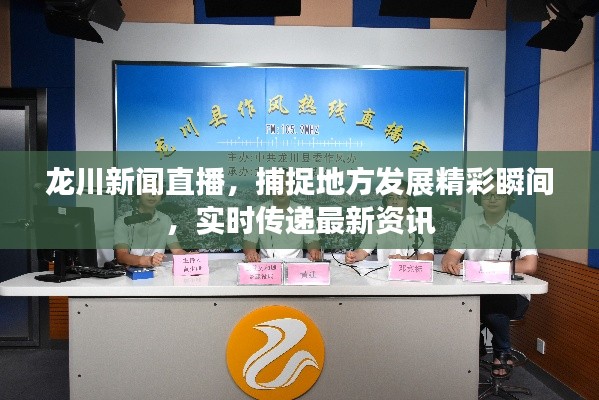 龙川新闻直播,捕捉地方发展精彩瞬间,实时传递最新资讯