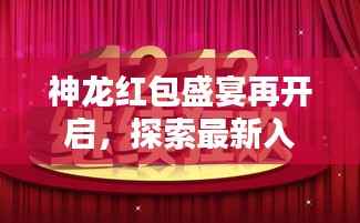 神龙红包盛宴再开启,探索最新入口,抢红包狂欢不停歇!