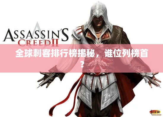 全球刺客排行榜揭秘,谁位列榜首?