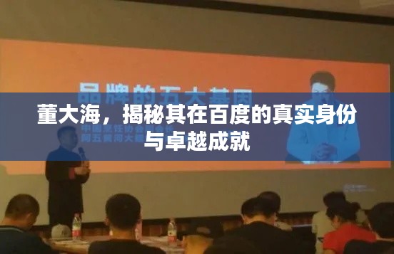 董大海,揭秘其在百度的真实身份与卓越成就