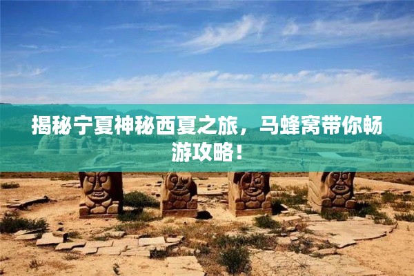 揭秘宁夏神秘西夏之旅,马蜂窝带你畅游攻略!