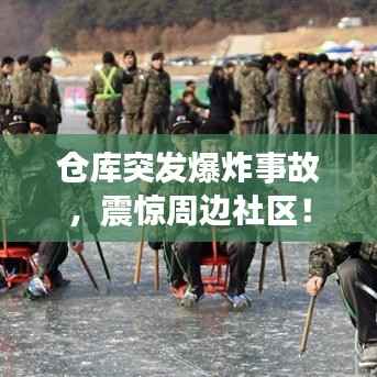 仓库突发爆炸事故,震惊周边社区!