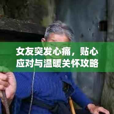 女友突发心痛,贴心应对与温暖关怀攻略