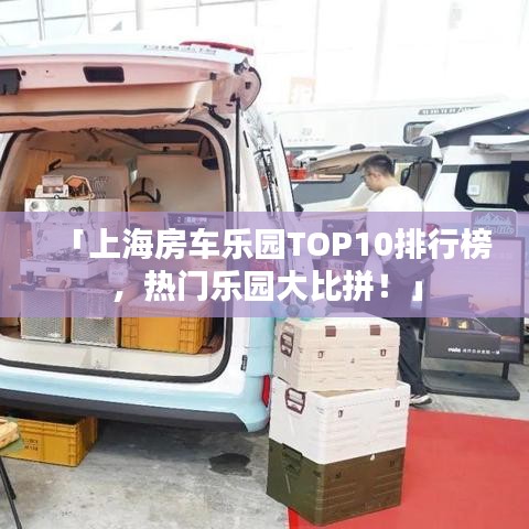 「上海房车乐园TOP10排行榜,热门乐园大比拼!」