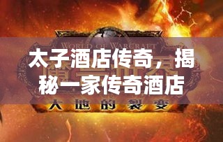 太子酒店传奇,揭秘一家传奇酒店的崛起与辉煌历程独家报道